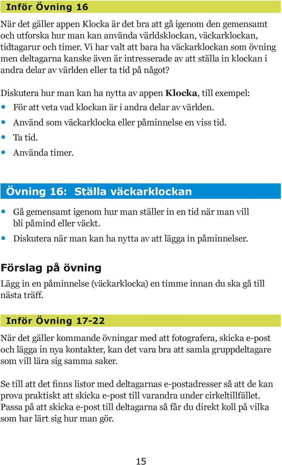 Diskutera hur man kan ha nytta av appen Klocka, till exempel: För att veta vad klockan är i andra delar av världen. Använd som väckarklocka eller påminnelse en viss tid. Ta tid. Använda timer.