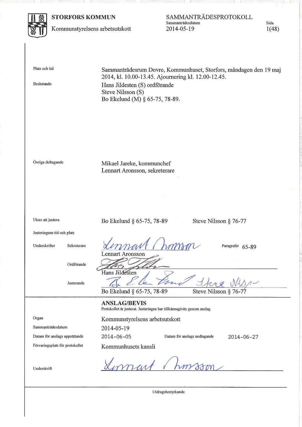 Övriga deltagande Mikael Jareke, kommunchef Lennart Aronsson, sekreterare i Utses att justera Bo Ekelund 65-75, 78-89 Steve Nilsson 76-77 Justeringens tid och plats Underskrifter Sekreterare