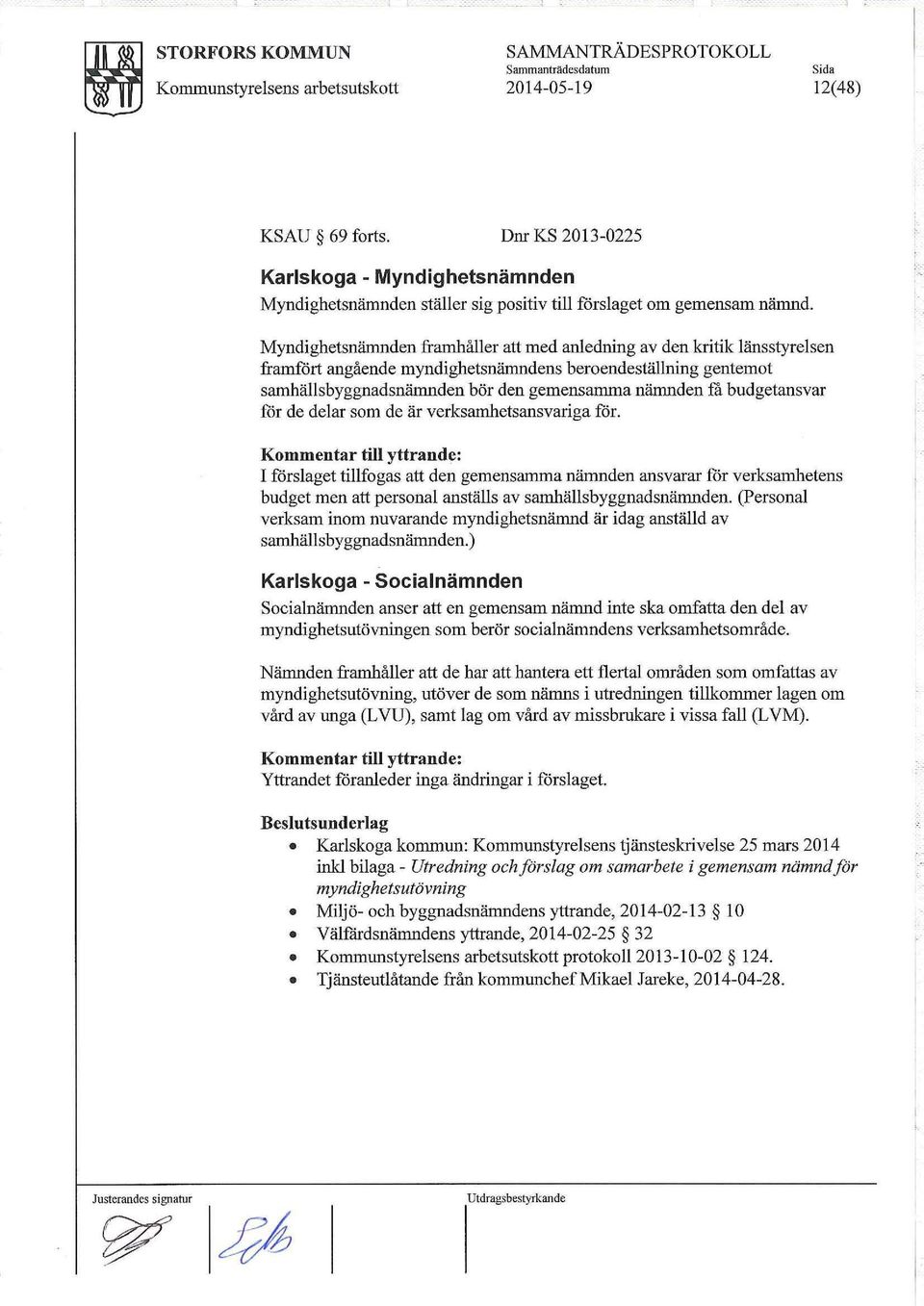 Myndighetsnämnden framhåller att med anledning av den kritik länsstyrelsen framfört angående myndighetsnämndens beroendeställning gentemot samhällsbyggnadsnämnden bör den gemensamma nämnden få