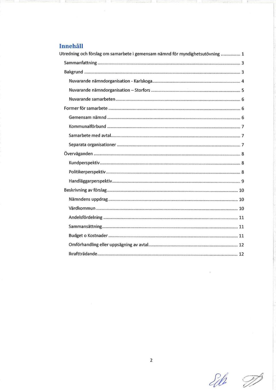 .................. 7 Separata organisationer............ 7 Överväganden..................... 8 Kundperspektiv.......................... 8 Politikerperspektiv............... 8 Handläggarperspektiv.