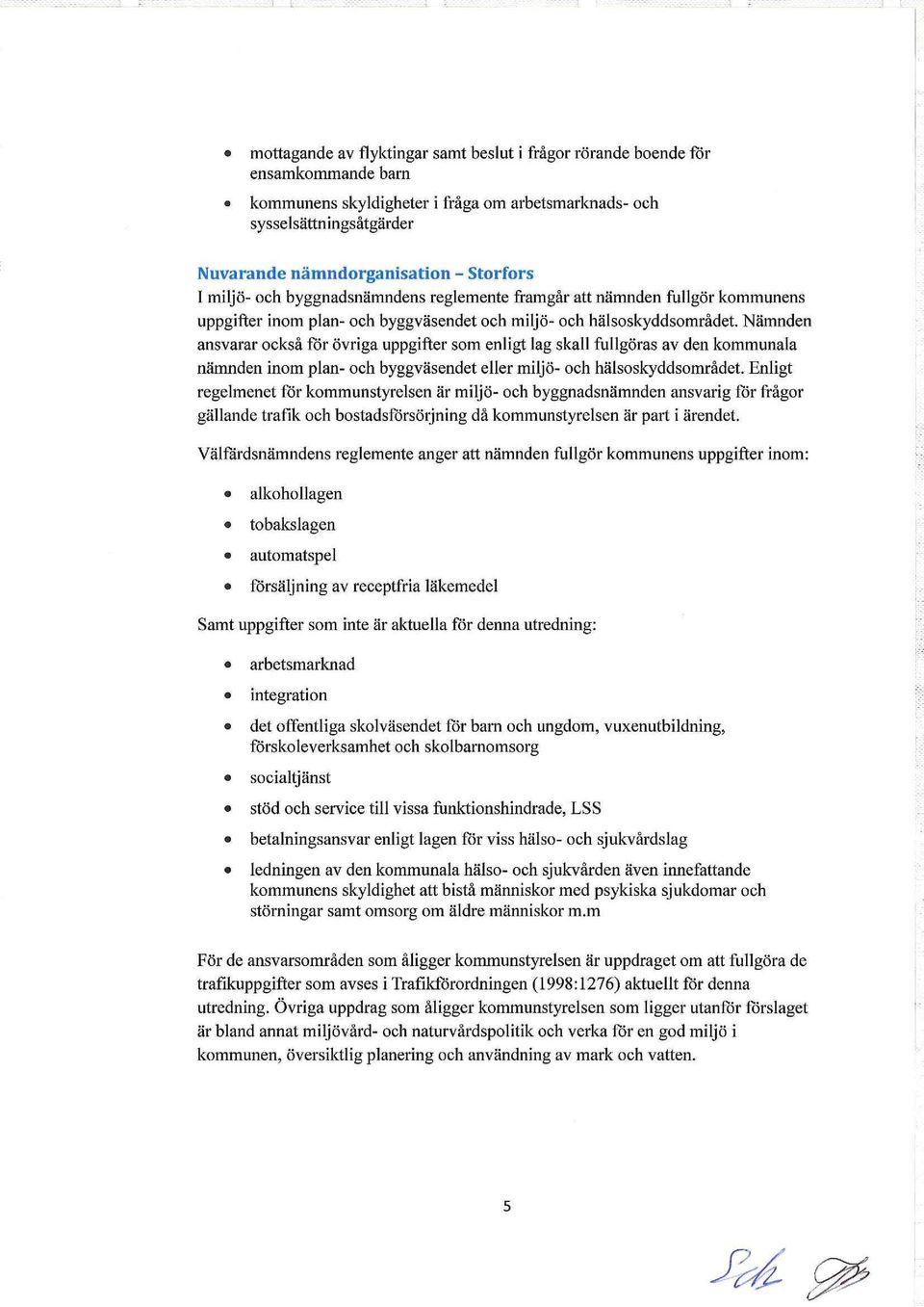 Nämnden ansvarar också for övriga uppgifter som enligt lag skall fullgöras av den kommunala nämnden inom plan- och byggväsendet eller miljö- och hälso skyddsområdet.