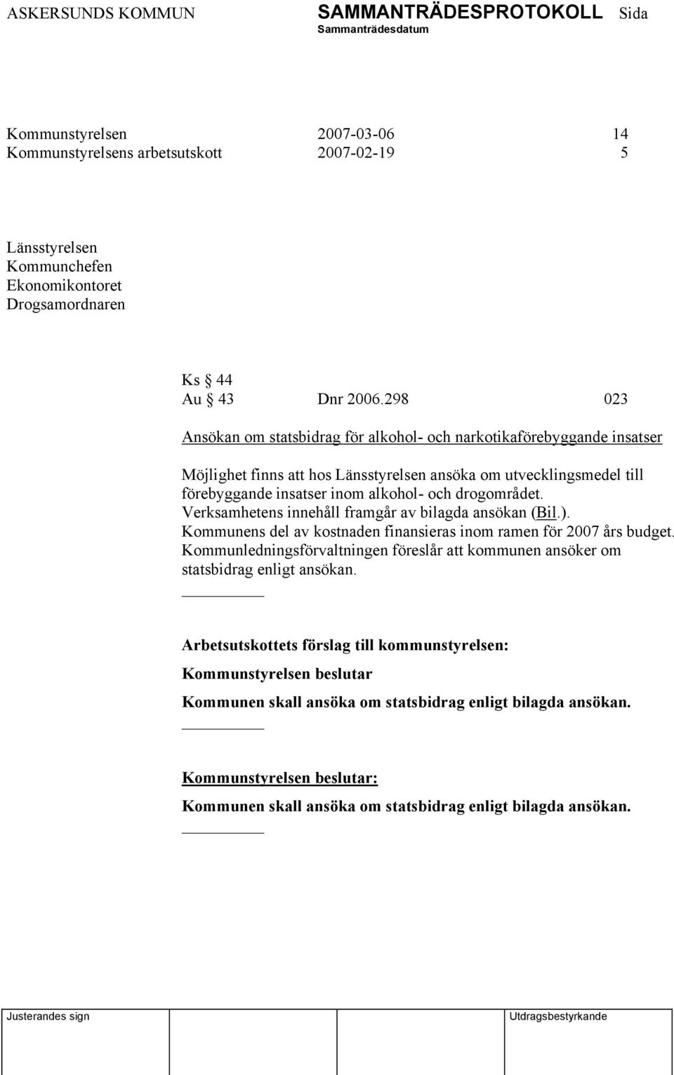 inom alkohol- och drogområdet. Verksamhetens innehåll framgår av bilagda ansökan (Bil.). Kommunens del av kostnaden finansieras inom ramen för 2007 års budget.