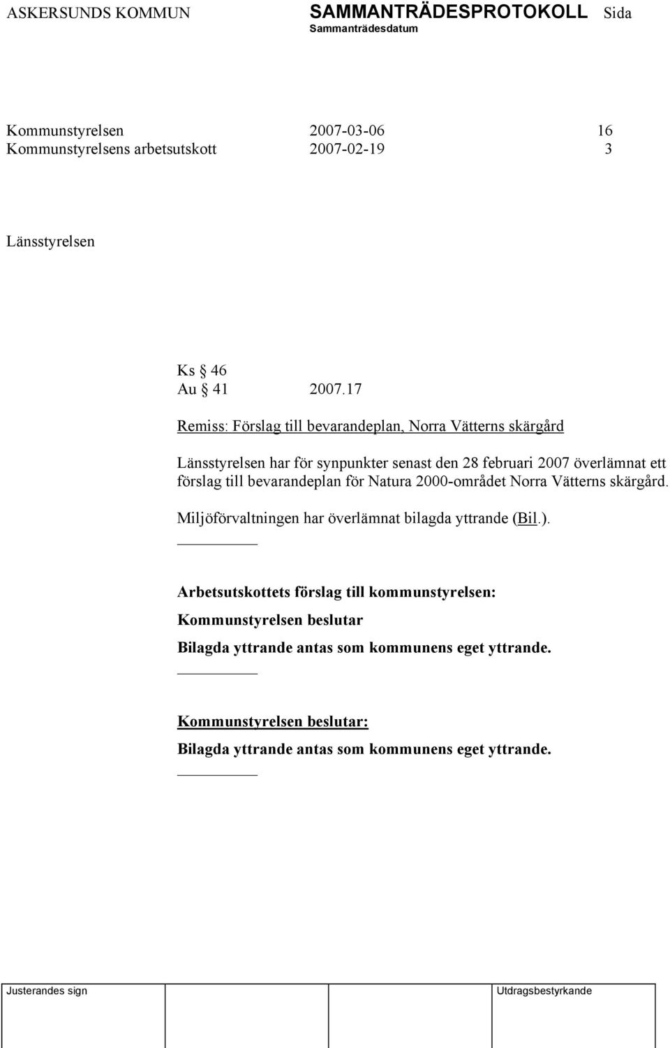 2007 överlämnat ett förslag till bevarandeplan för Natura 2000-området Norra Vätterns skärgård.