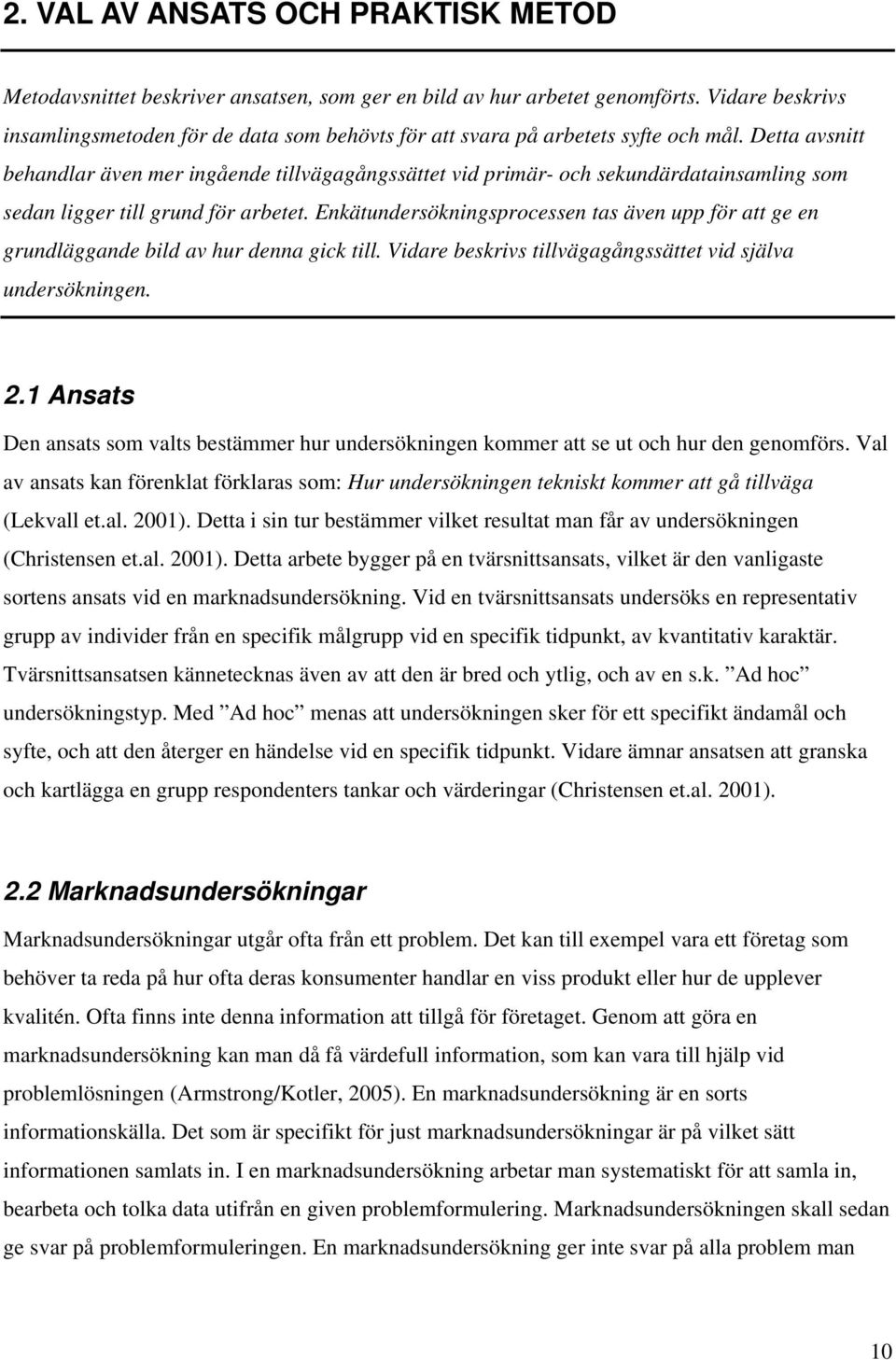 Detta avsnitt behandlar även mer ingående tillvägagångssättet vid primär- och sekundärdatainsamling som sedan ligger till grund för arbetet.