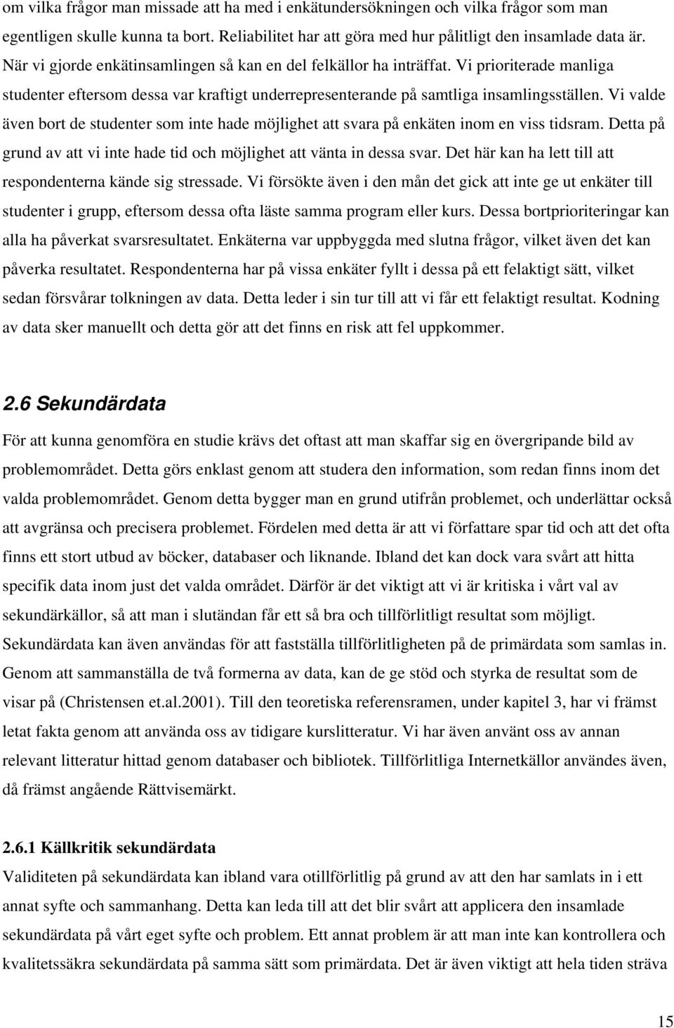 Vi valde även bort de studenter som inte hade möjlighet att svara på enkäten inom en viss tidsram. Detta på grund av att vi inte hade tid och möjlighet att vänta in dessa svar.