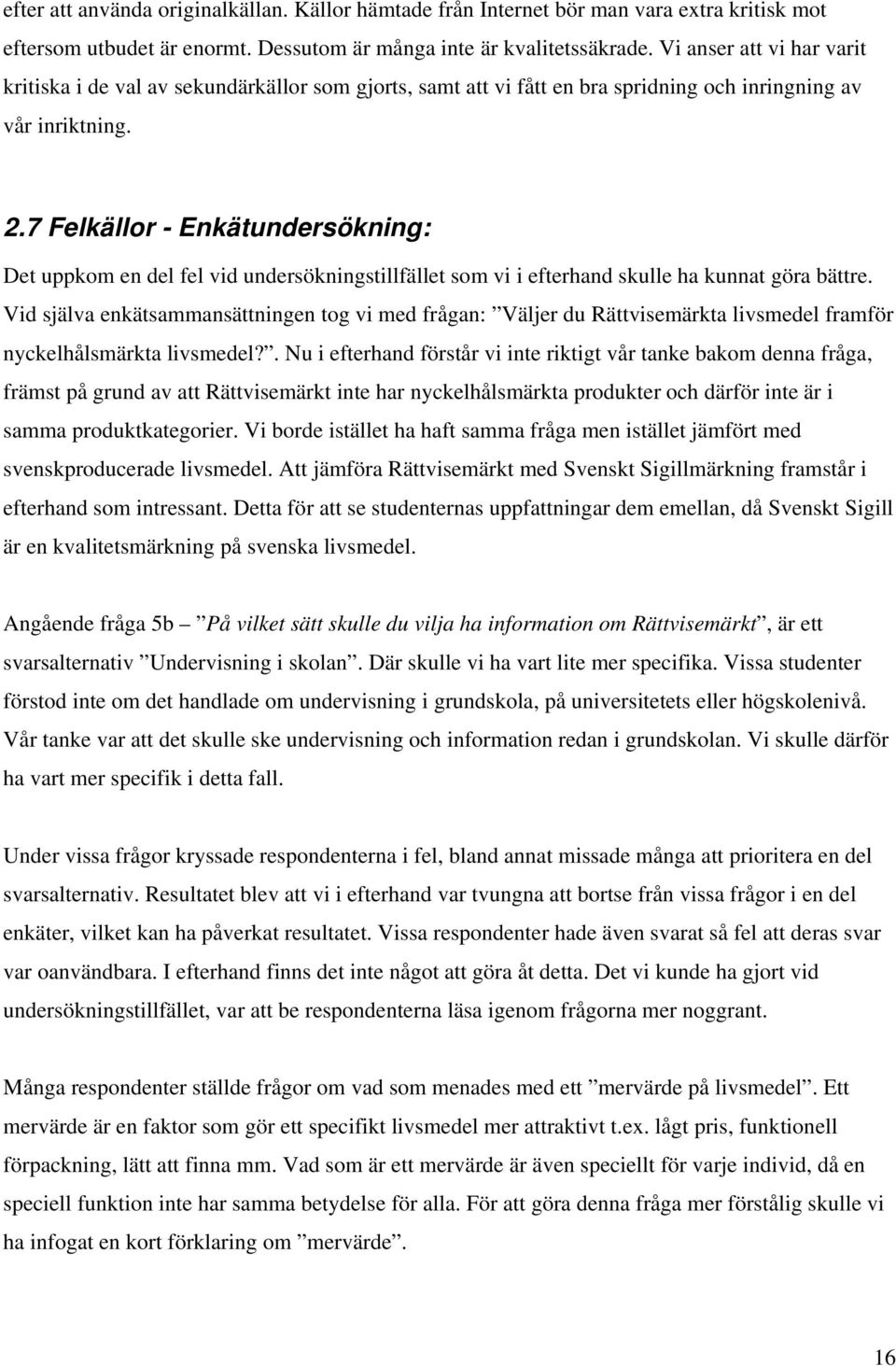 7 Felkällor - Enkätundersökning: Det uppkom en del fel vid undersökningstillfället som vi i efterhand skulle ha kunnat göra bättre.