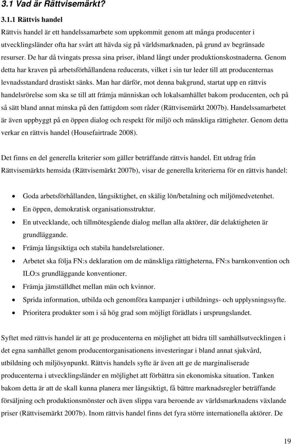 Genom detta har kraven på arbetsförhållandena reducerats, vilket i sin tur leder till att producenternas levnadsstandard drastiskt sänks.