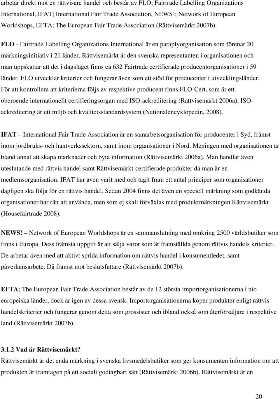 FLO - Fairtrade Labelling Organizations International är en paraplyorganisation som förenar 20 märkningsinitiativ i 21 länder.