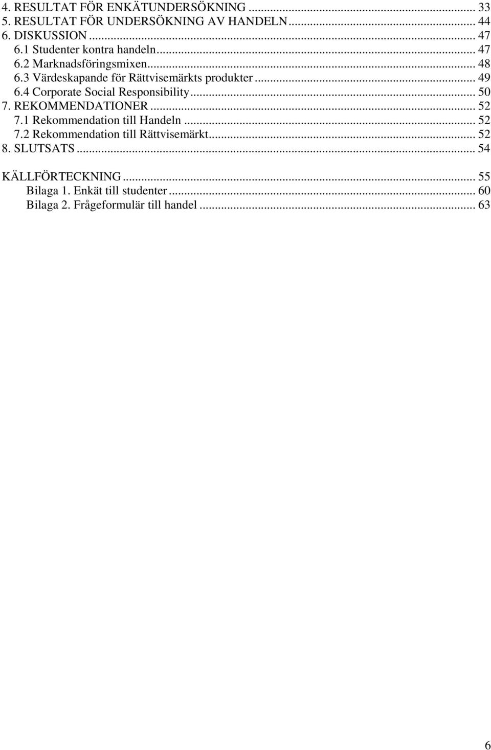 4 Corporate Social Responsibility... 50 7. REKOMMENDATIONER... 52 7.1 Rekommendation till Handeln... 52 7.2 Rekommendation till Rättvisemärkt.