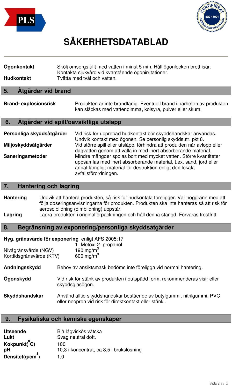 Åtgärder vid spill/oavsiktliga utsläpp Personliga skyddsåtgärder Miljöskyddsåtgärder Saneringsmetoder Vid risk för upprepad hudkontakt bör skyddshandskar användas. Undvik kontakt med ögonen.