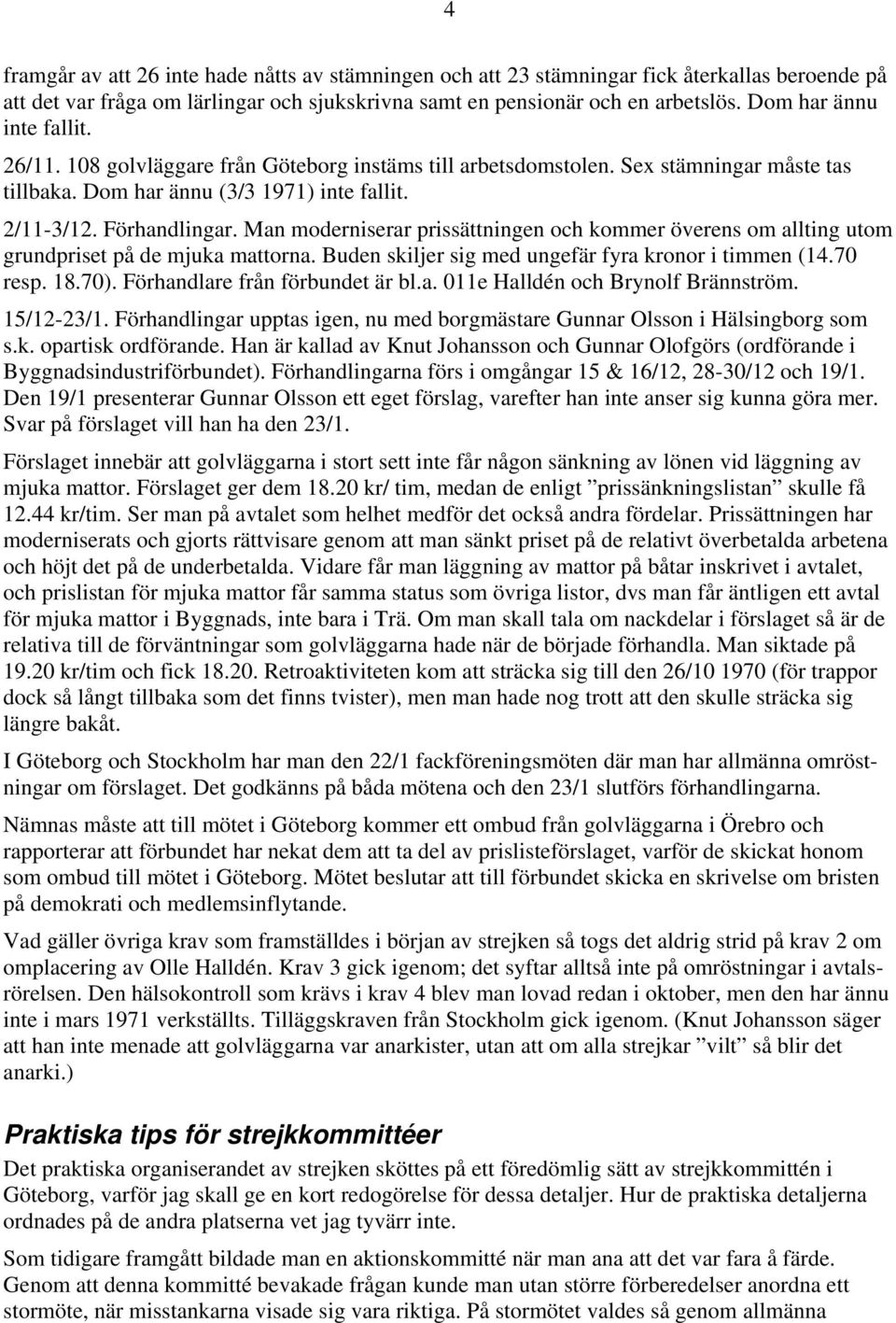 Man moderniserar prissättningen och kommer överens om allting utom grundpriset på de mjuka mattorna. Buden skiljer sig med ungefär fyra kronor i timmen (14.70 resp. 18.70).