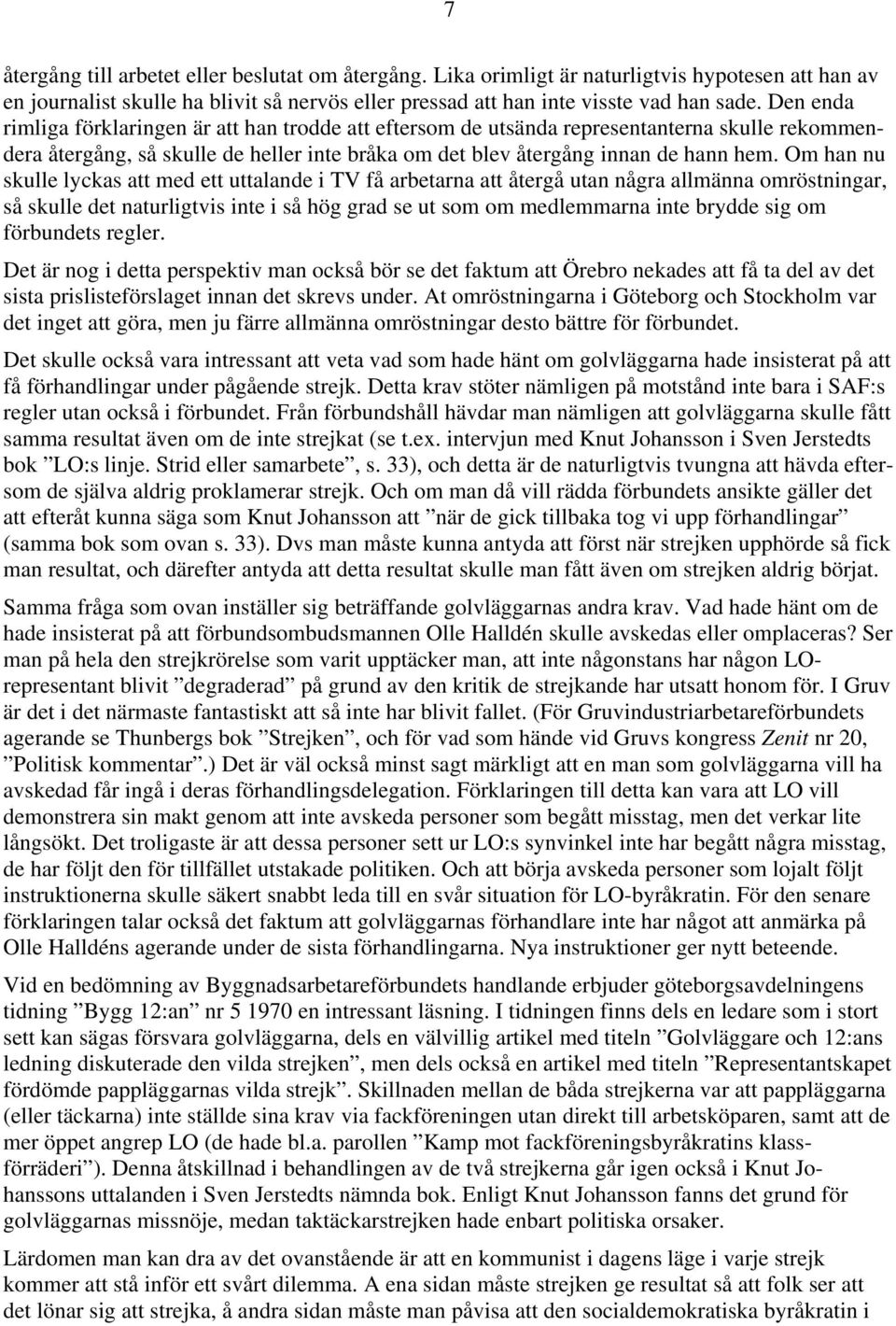 Om han nu skulle lyckas att med ett uttalande i TV få arbetarna att återgå utan några allmänna omröstningar, så skulle det naturligtvis inte i så hög grad se ut som om medlemmarna inte brydde sig om