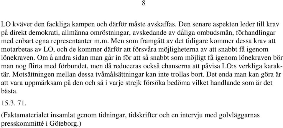 krati, allmänna omröstningar, avskedande av dåliga ombudsmän, förhandlingar med enbart egna representanter m.m. Men som framgått av det tidigare kommer dessa krav att motarbetas av LO, och de kommer därför att försvåra möjligheterna av att snabbt få igenom lönekraven.