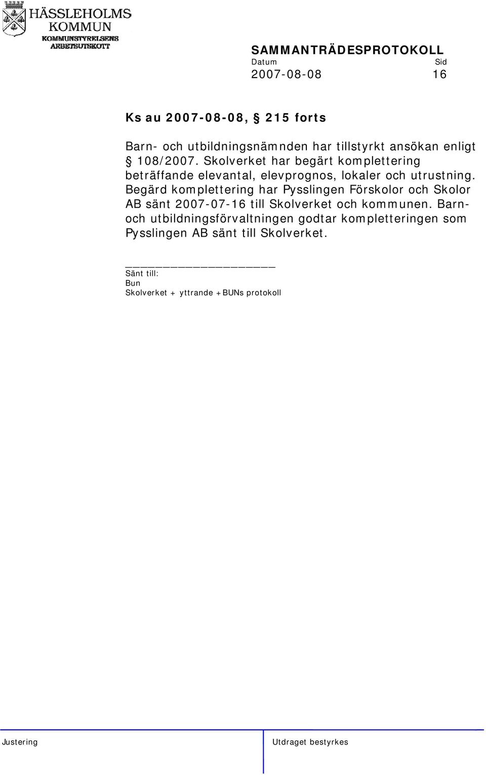 Begärd komplettering har Pysslingen Förskolor och Skolor AB sänt 2007-07-16 till Skolverket och kommunen.