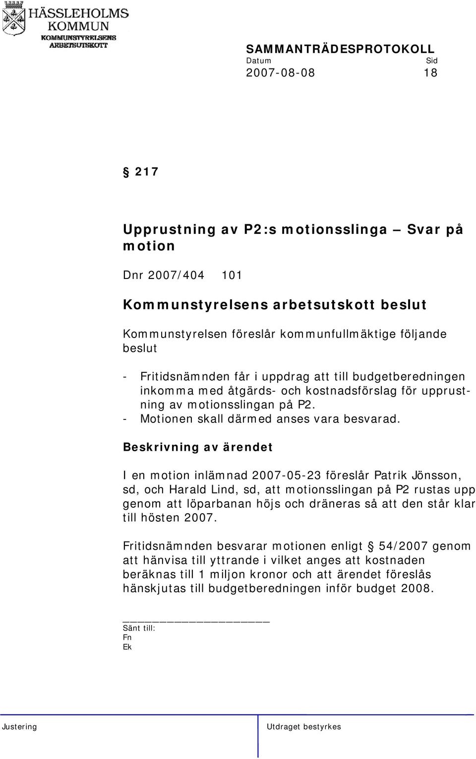 I en motion inlämnad 2007-05-23 föreslår Patrik Jönsson, sd, och Harald Lind, sd, att motionsslingan på P2 rustas upp genom att löparbanan höjs och dräneras så att den står klar till hösten 2007.