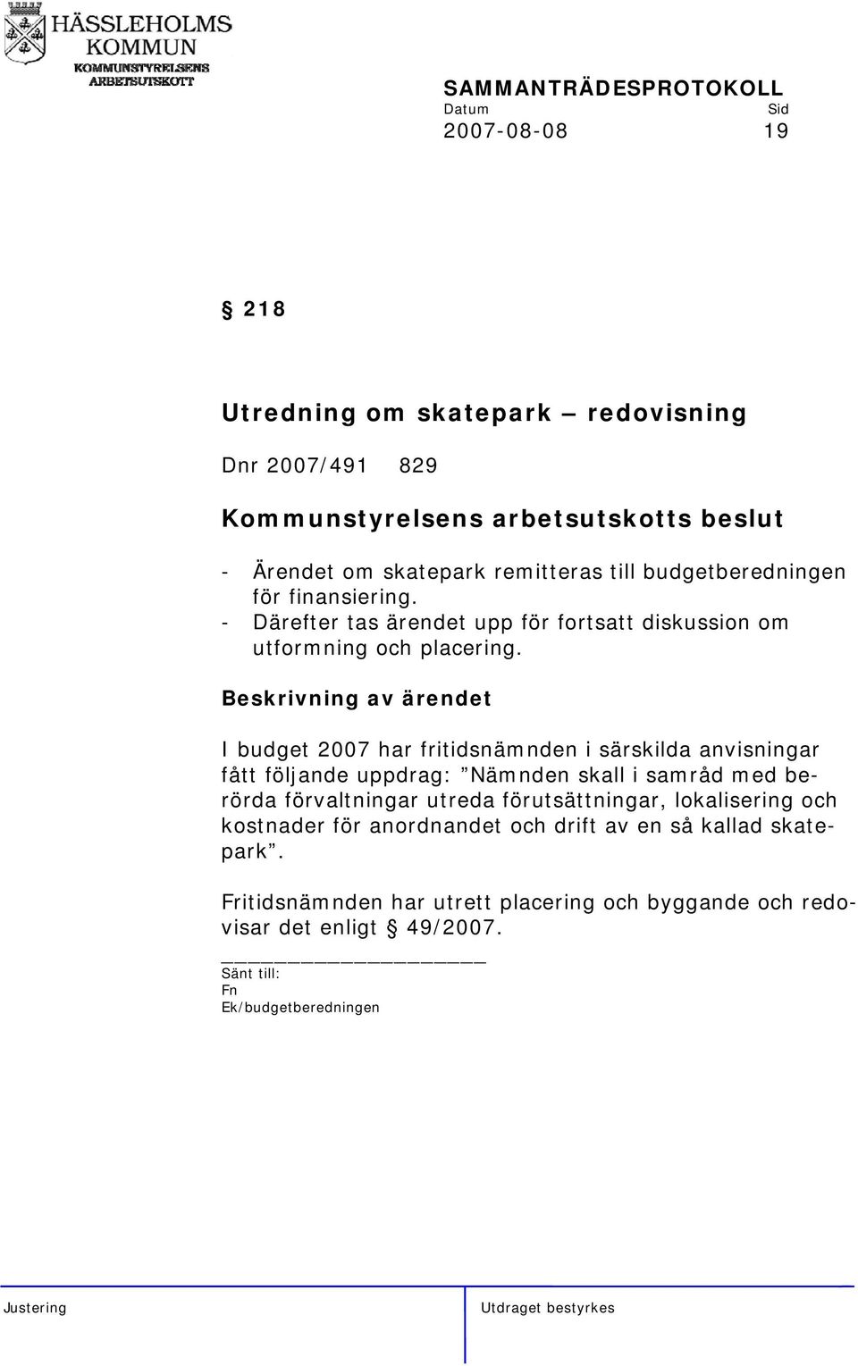 I budget 2007 har fritidsnämnden i särskilda anvisningar fått följande uppdrag: Nämnden skall i samråd med berörda förvaltningar utreda