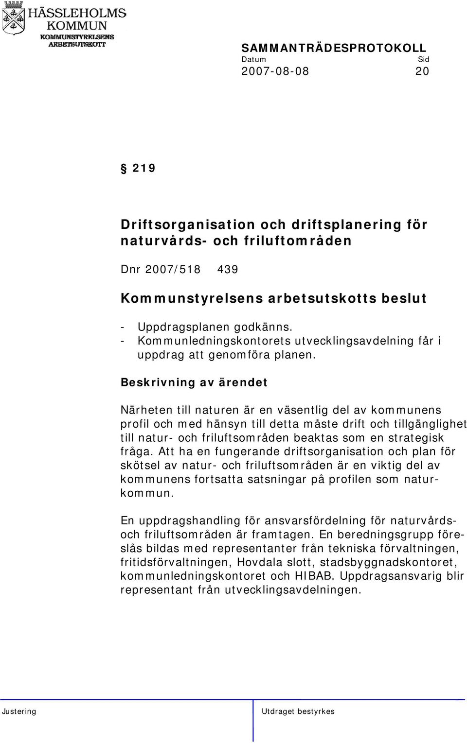 Närheten till naturen är en väsentlig del av kommunens profil och med hänsyn till detta måste drift och tillgänglighet till natur- och friluftsområden beaktas som en strategisk fråga.