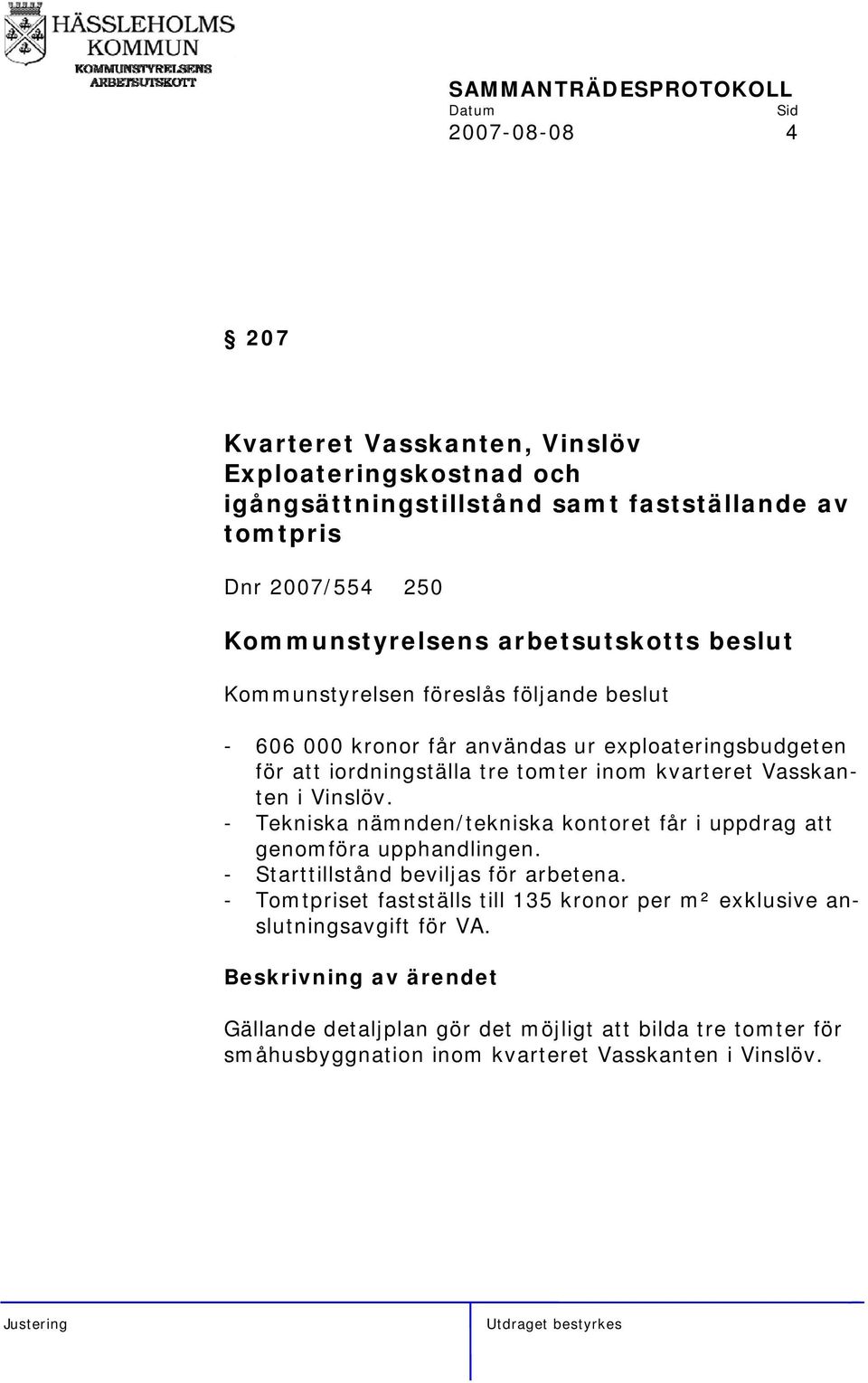 i Vinslöv. - Tekniska nämnden/tekniska kontoret får i uppdrag att genomföra upphandlingen. - Starttillstånd beviljas för arbetena.