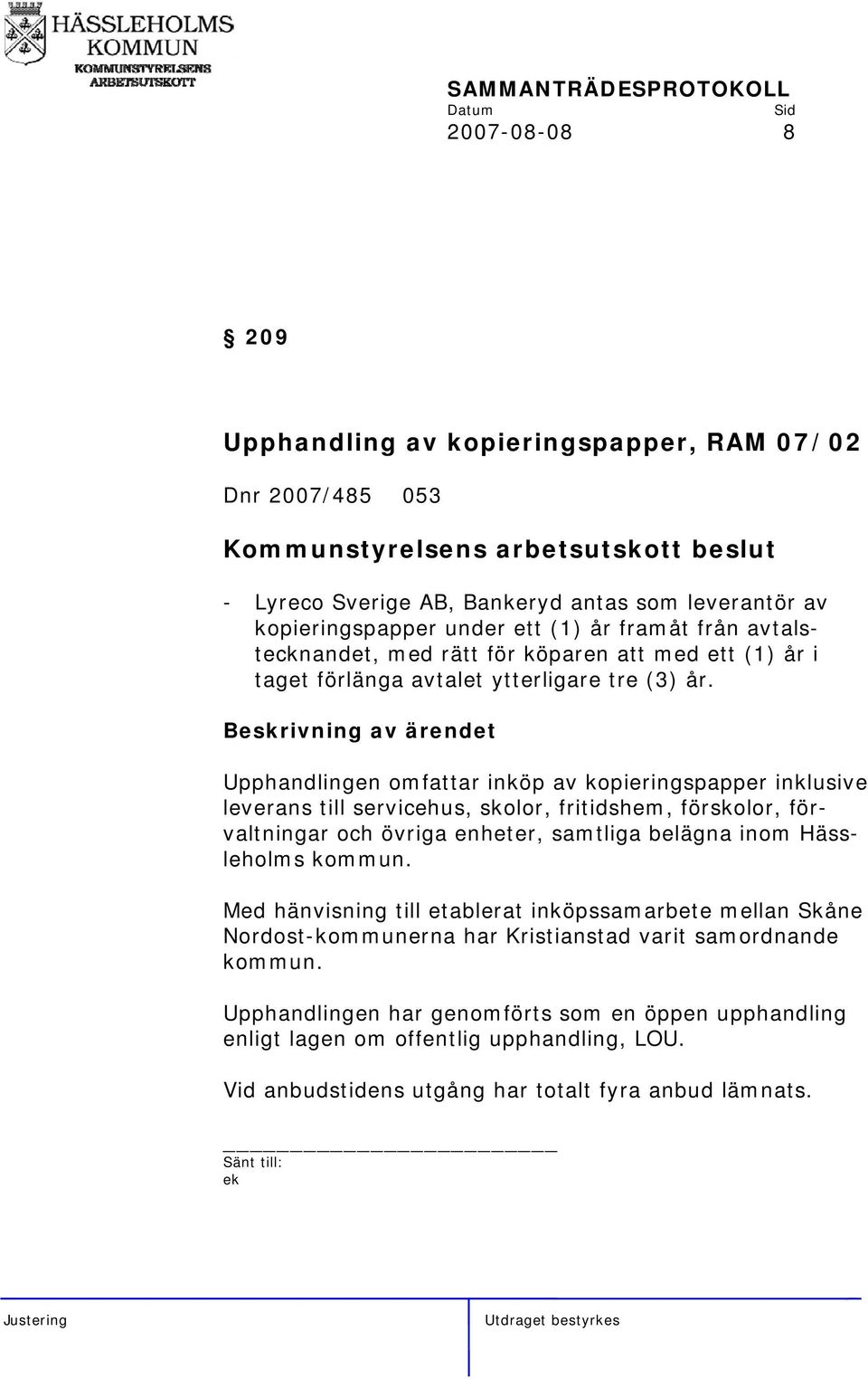 Upphandlingen omfattar inköp av kopieringspapper inklusive leverans till servicehus, skolor, fritidshem, förskolor, förvaltningar och övriga enheter, samtliga belägna inom Hässleholms kommun.