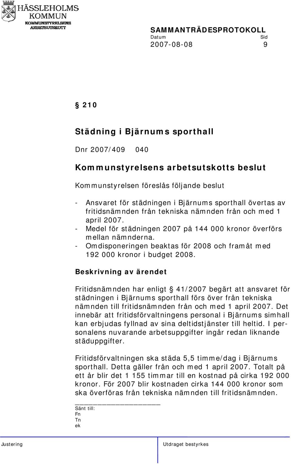 Fritidsnämnden har enligt 41/2007 begärt att ansvaret för städningen i Bjärnums sporthall förs över från tekniska nämnden till fritidsnämnden från och med 1 april 2007.