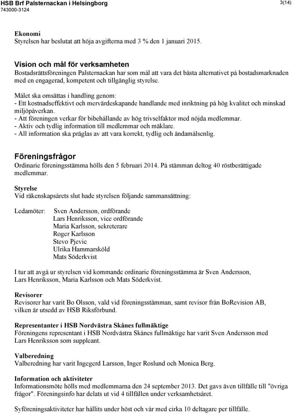 Målet ska omsättas i handling genom: - Ett kostnadseffektivt och mervärdeskapande handlande med inriktning på hög kvalitet och minskad miljöpåverkan.