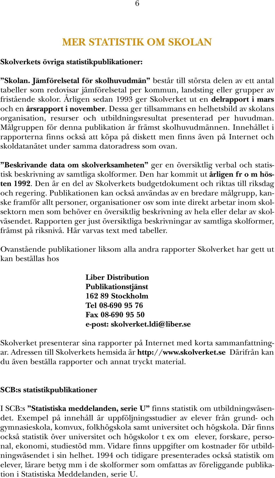 Årligen sedan 1993 ger Skolverket ut en delrapport i mars och en årsrapport i november.