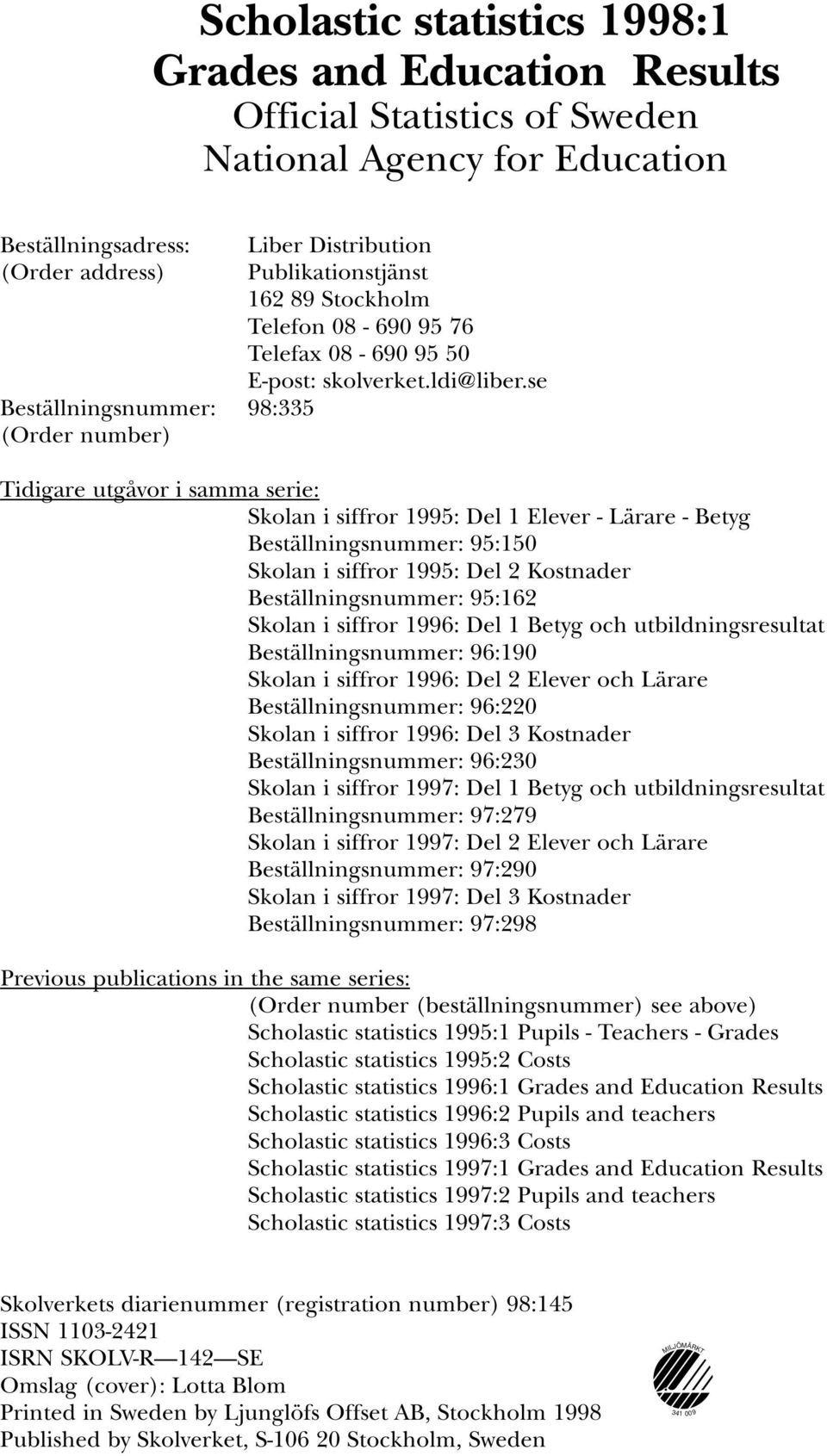 se Tidigare utgåvor i samma serie: Skolan i siffror 1995: Del 1 Elever - Lärare - Betyg Beställningsnummer: 95:150 Skolan i siffror 1995: Del 2 Kostnader Beställningsnummer: 95:162 Skolan i siffror