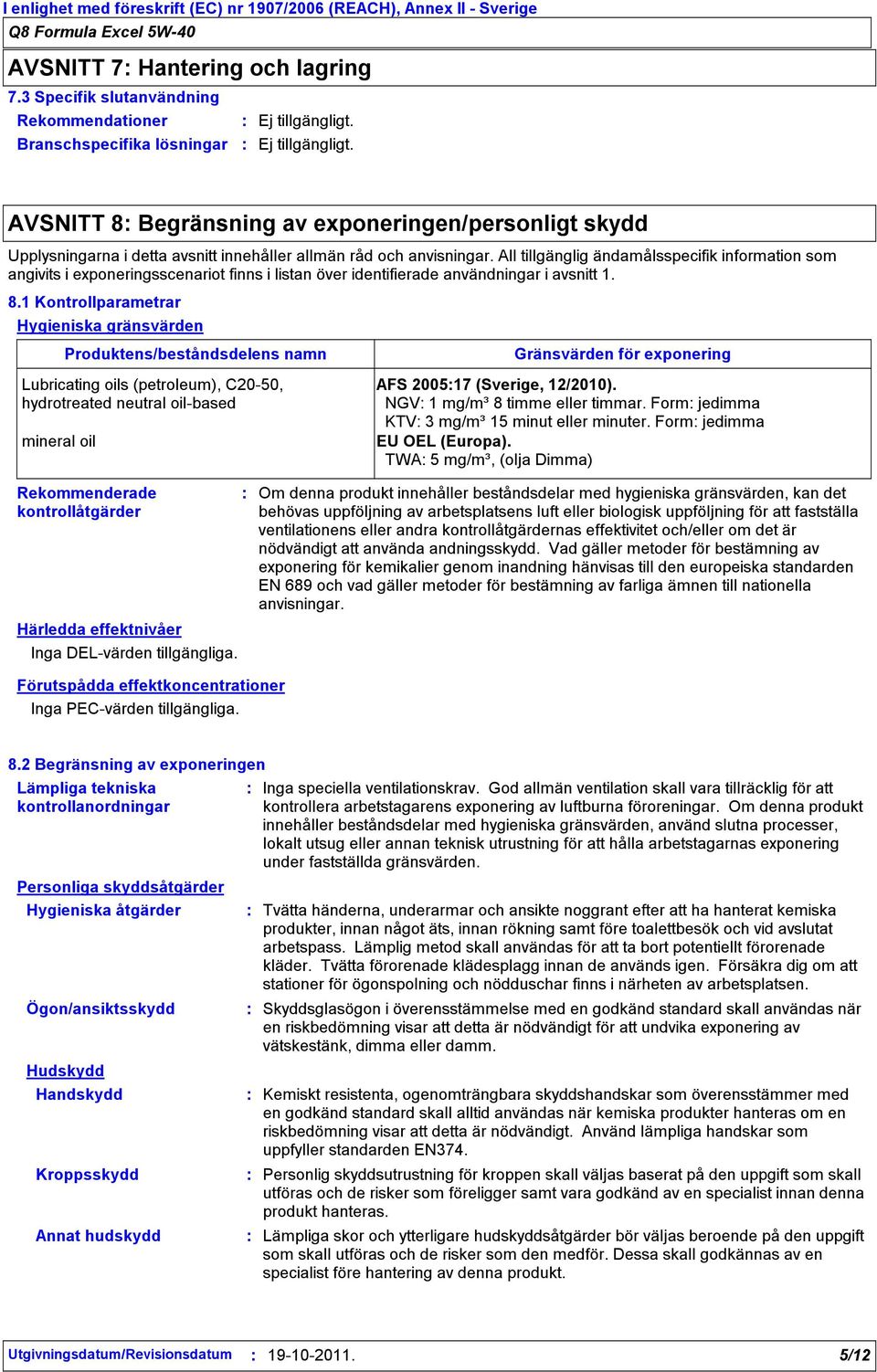 All tillgänglig ändamålsspecifik information som angivits i exponeringsscenariot finns i listan över identifierade användningar i avsnitt 1. 8.