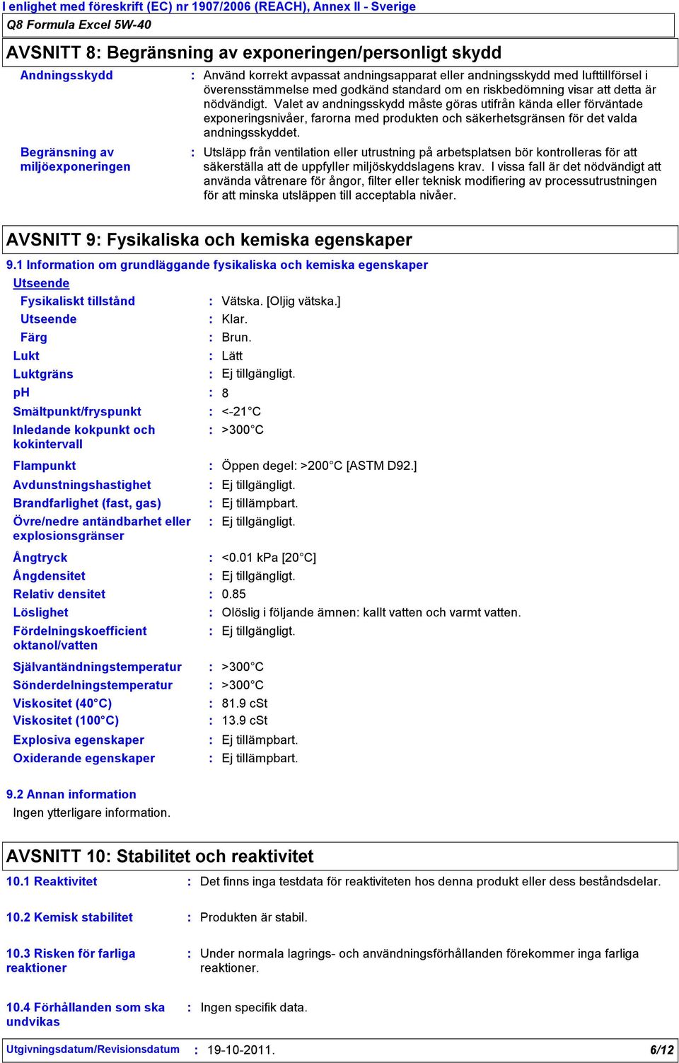 Valet av andningsskydd måste göras utifrån kända eller förväntade exponeringsnivåer, farorna med produkten och säkerhetsgränsen för det valda andningsskyddet.