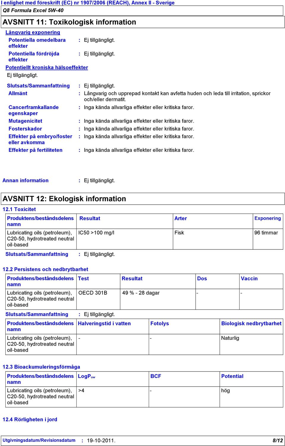 och upprepad kontakt kan avfetta huden och leda till irritation, sprickor och/eller dermatit. Inga kända allvarliga effekter eller kritiska faror.