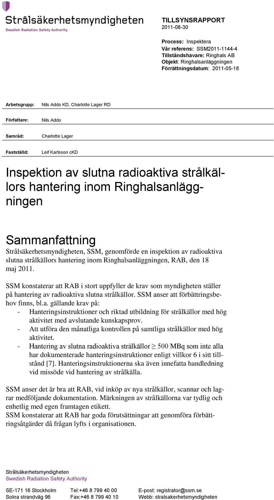 Strålsäkerhetsmyndigheten, SSM, genomförde en inspektion av radioaktiva slutna strålkällors hantering inom Ringhalsanläggningen, RAB, den 18 maj 2011.