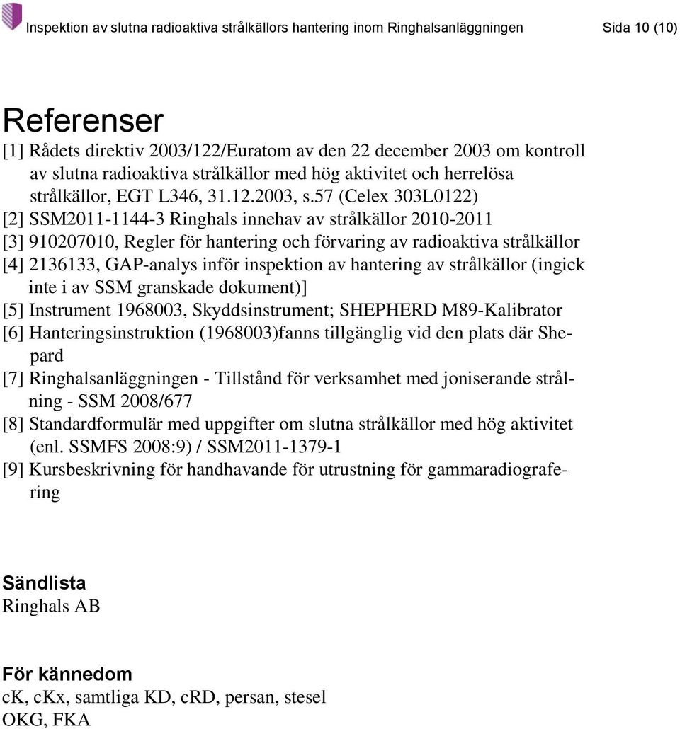 57 (Celex 303L0122) [2] SSM2011-1144-3 Ringhals innehav av strålkällor 2010-2011 [3] 910207010, Regler för hantering och förvaring av radioaktiva strålkällor [4] 2136133, GAP-analys inför inspektion