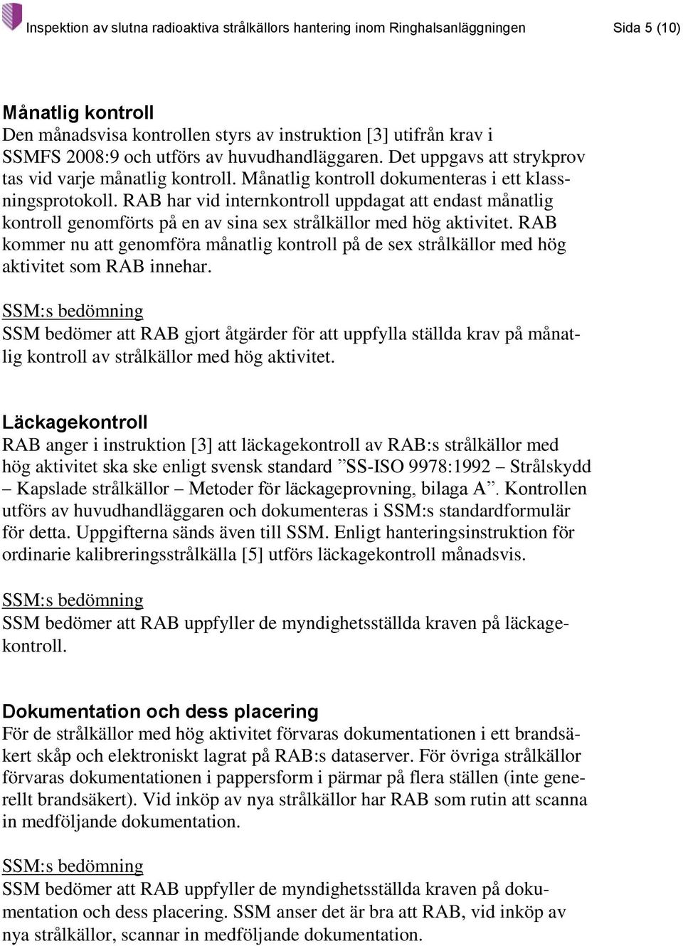 RAB har vid internkontroll uppdagat att endast månatlig kontroll genomförts på en av sina sex strålkällor med hög aktivitet.