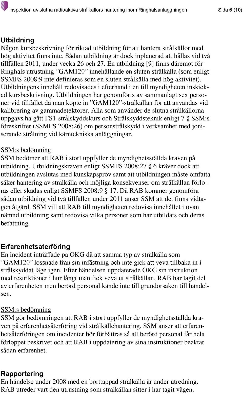 En utbildning [9] finns däremot för Ringhals utrustning GAM120 innehållande en sluten strålkälla (som enligt SSMFS 2008:9 inte definieras som en sluten strålkälla med hög aktivitet).