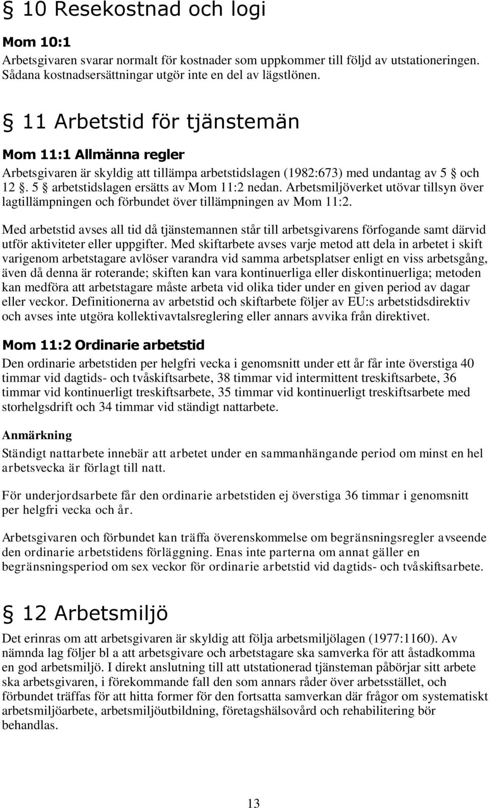 Arbetsmiljöverket utövar tillsyn över lagtillämpningen och förbundet över tillämpningen av Mom 11:2.