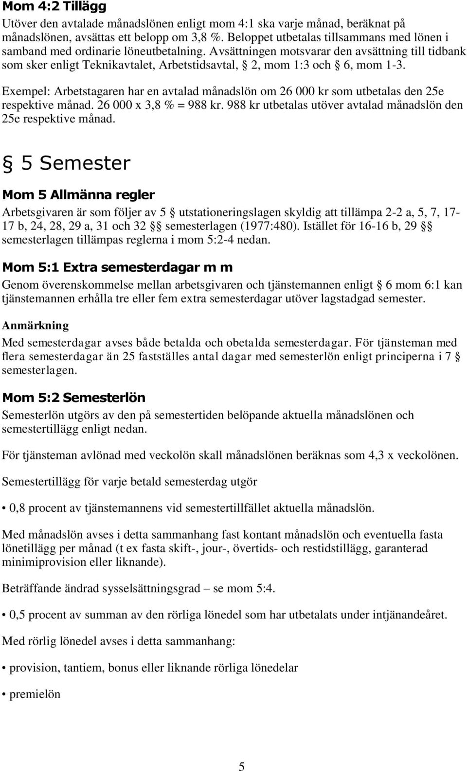 Avsättningen motsvarar den avsättning till tidbank som sker enligt Teknikavtalet, Arbetstidsavtal, 2, mom 1:3 och 6, mom 1-3.