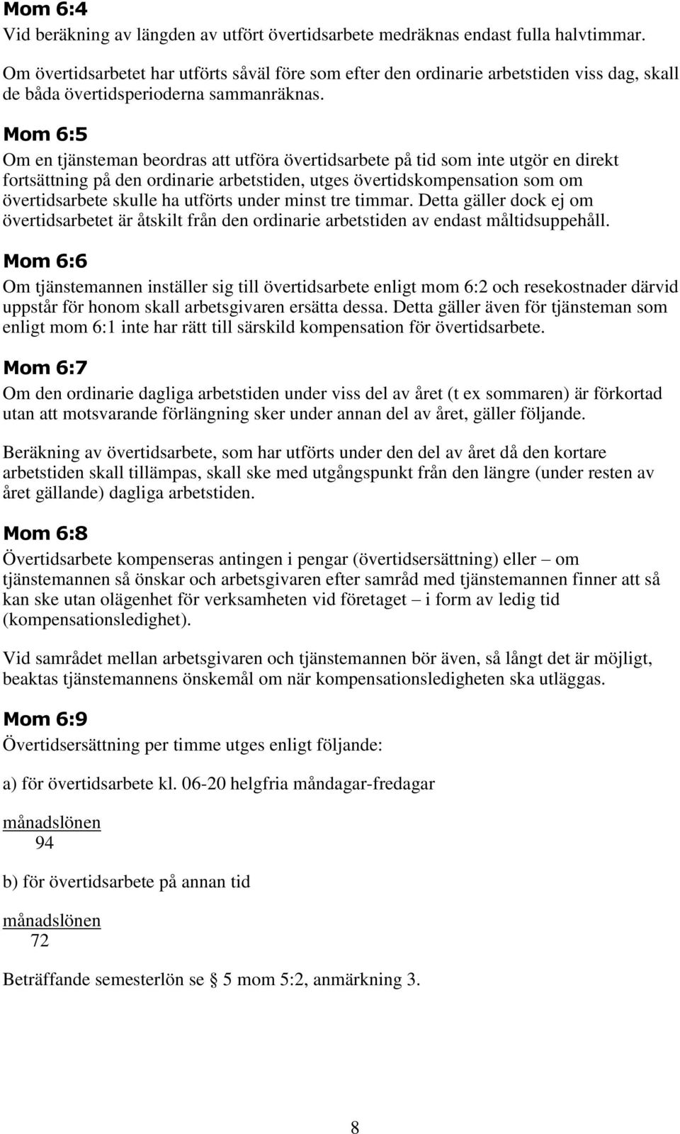 Mom 6:5 Om en tjänsteman beordras att utföra övertidsarbete på tid som inte utgör en direkt fortsättning på den ordinarie arbetstiden, utges övertidskompensation som om övertidsarbete skulle ha