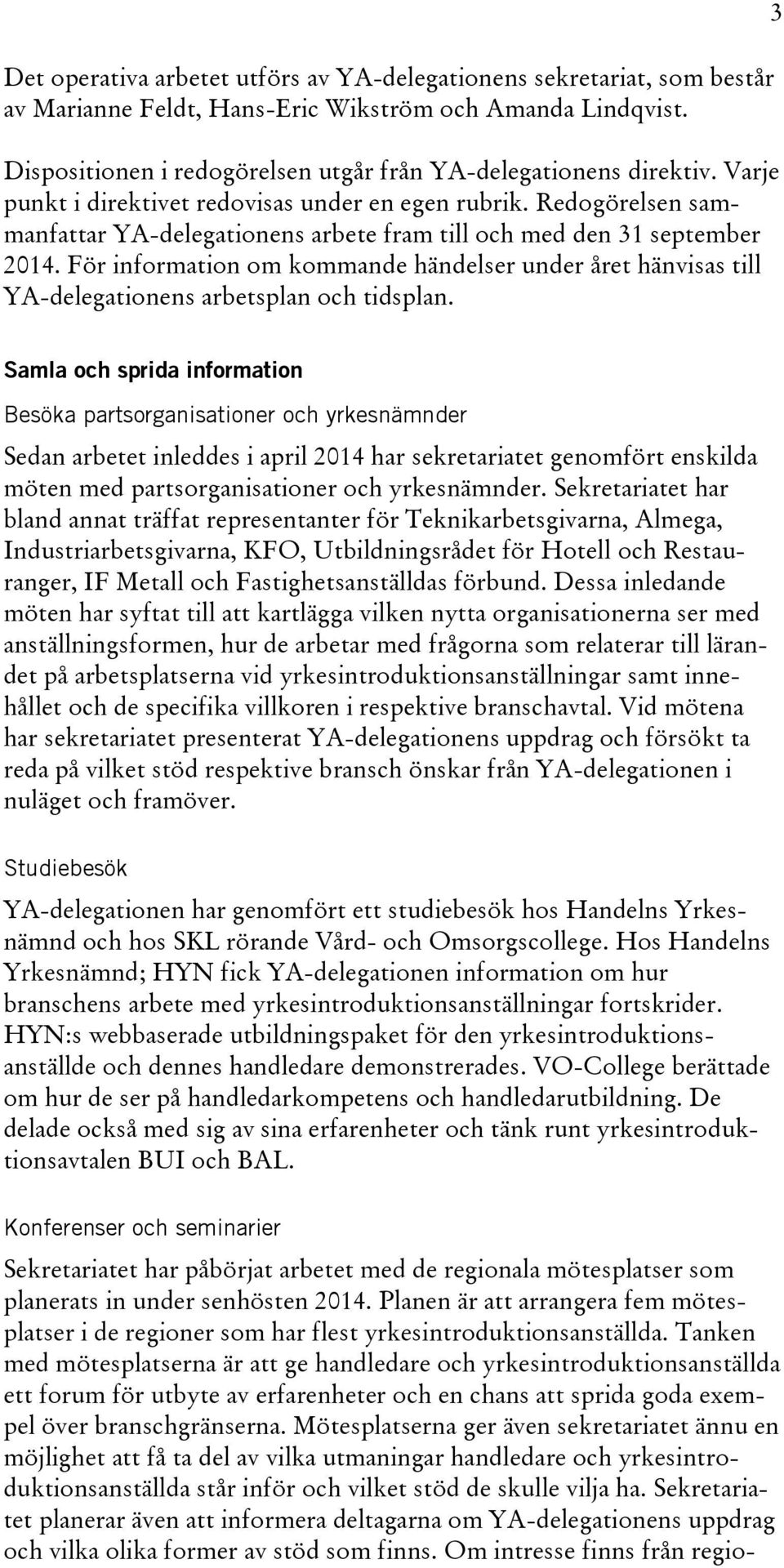 För information om kommande händelser under året hänvisas till YA-delegationens arbetsplan och tidsplan.