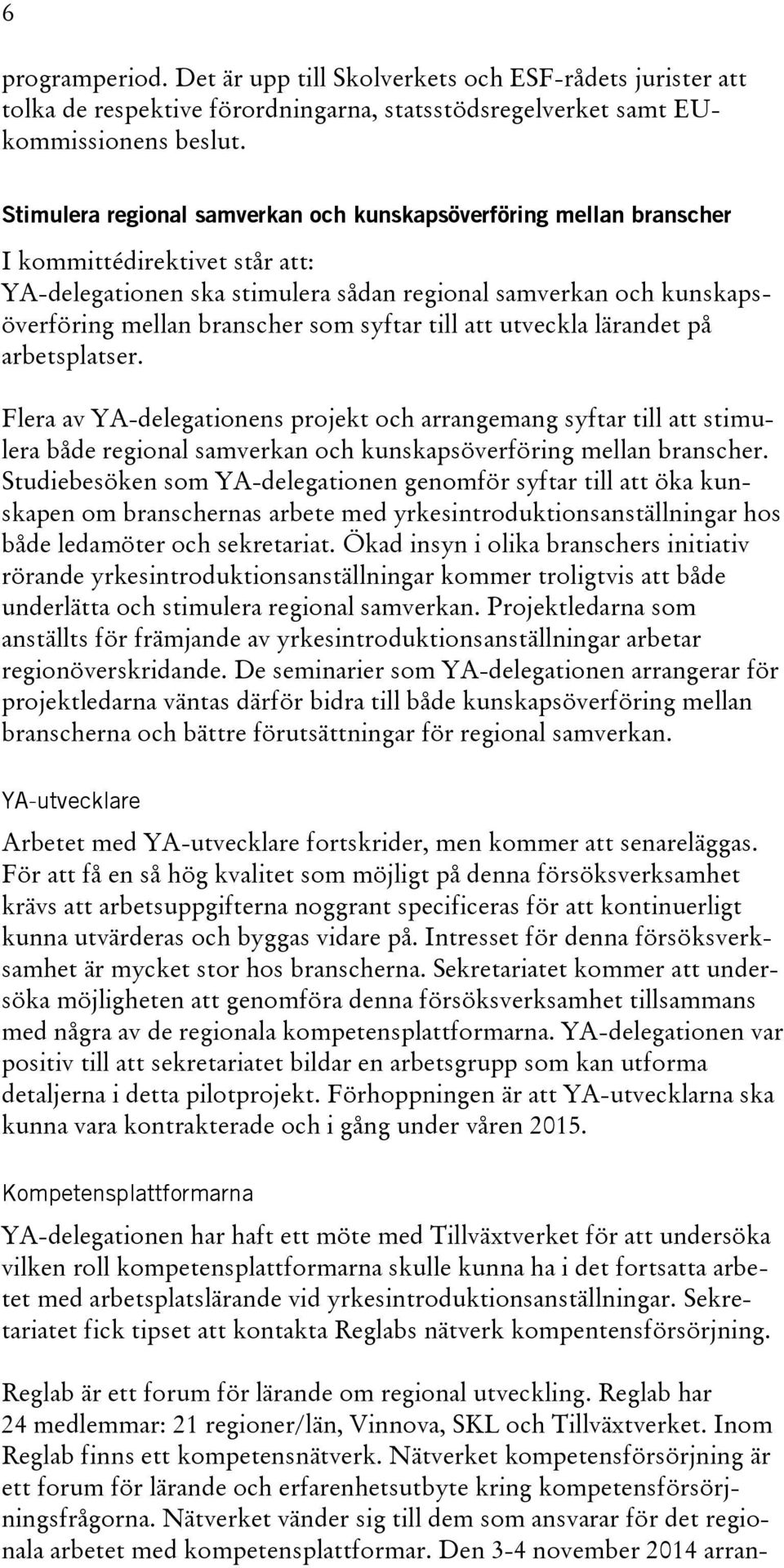 syftar till att utveckla lärandet på arbetsplatser. Flera av YA-delegationens projekt och arrangemang syftar till att stimulera både regional samverkan och kunskapsöverföring mellan branscher.