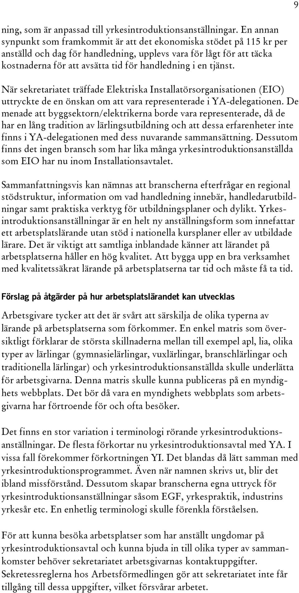 tjänst. När sekretariatet träffade Elektriska Installatörsorganisationen (EIO) uttryckte de en önskan om att vara representerade i YA-delegationen.