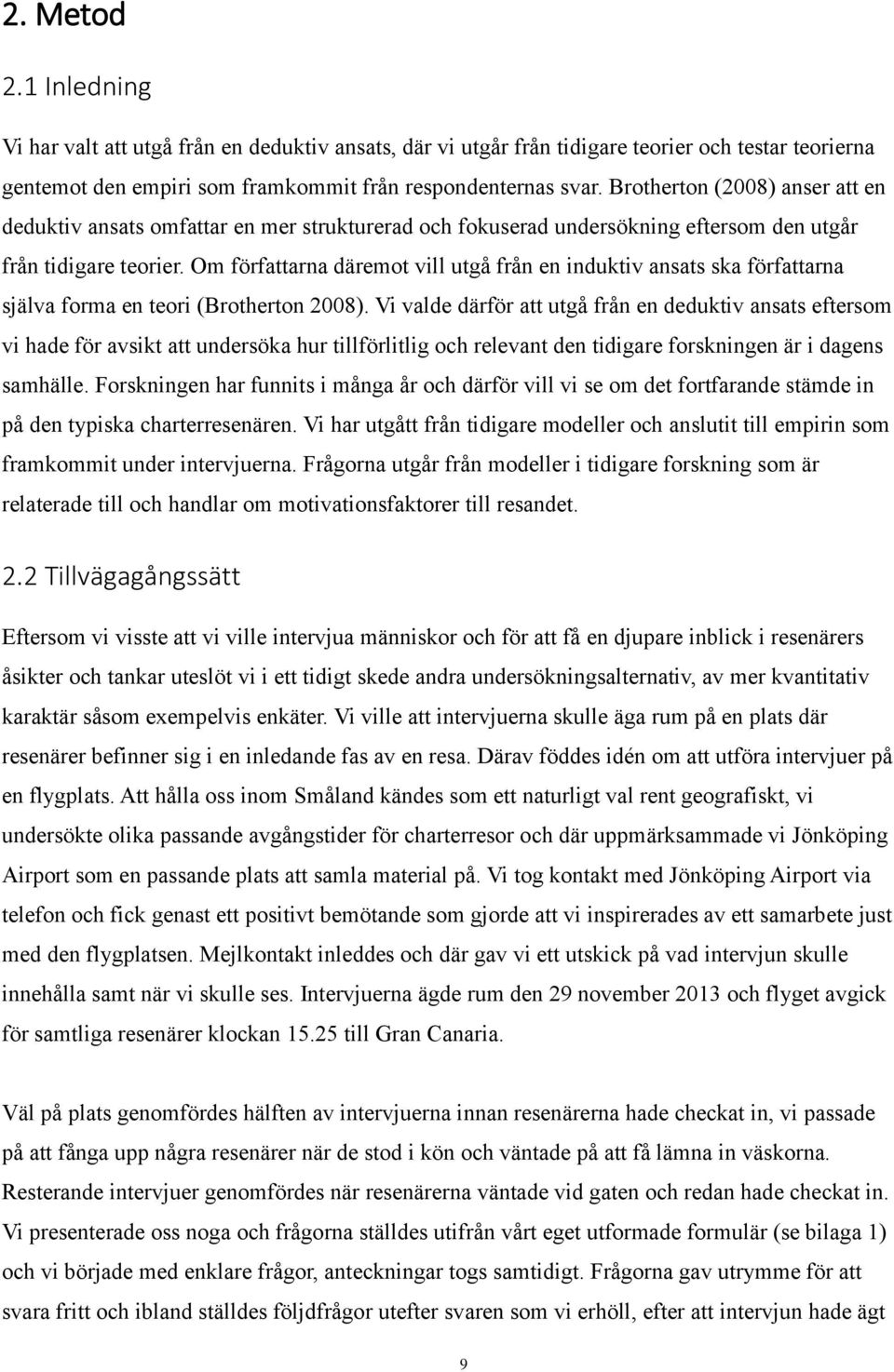 Om författarna däremot vill utgå från en induktiv ansats ska författarna själva forma en teori (Brotherton 2008).