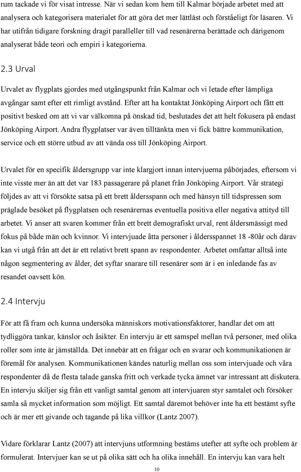 3 Urval Urvalet av flygplats gjordes med utgångspunkt från Kalmar och vi letade efter lämpliga avgångar samt efter ett rimligt avstånd.