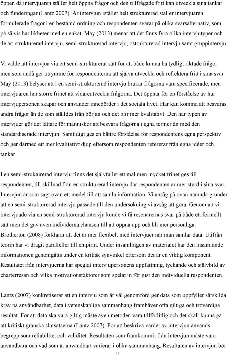 May (2013) menar att det finns fyra olika intervjutyper och de är: strukturerad intervju, semi-strukturerad intervju, ostrukturerad intervju samt gruppintervju.