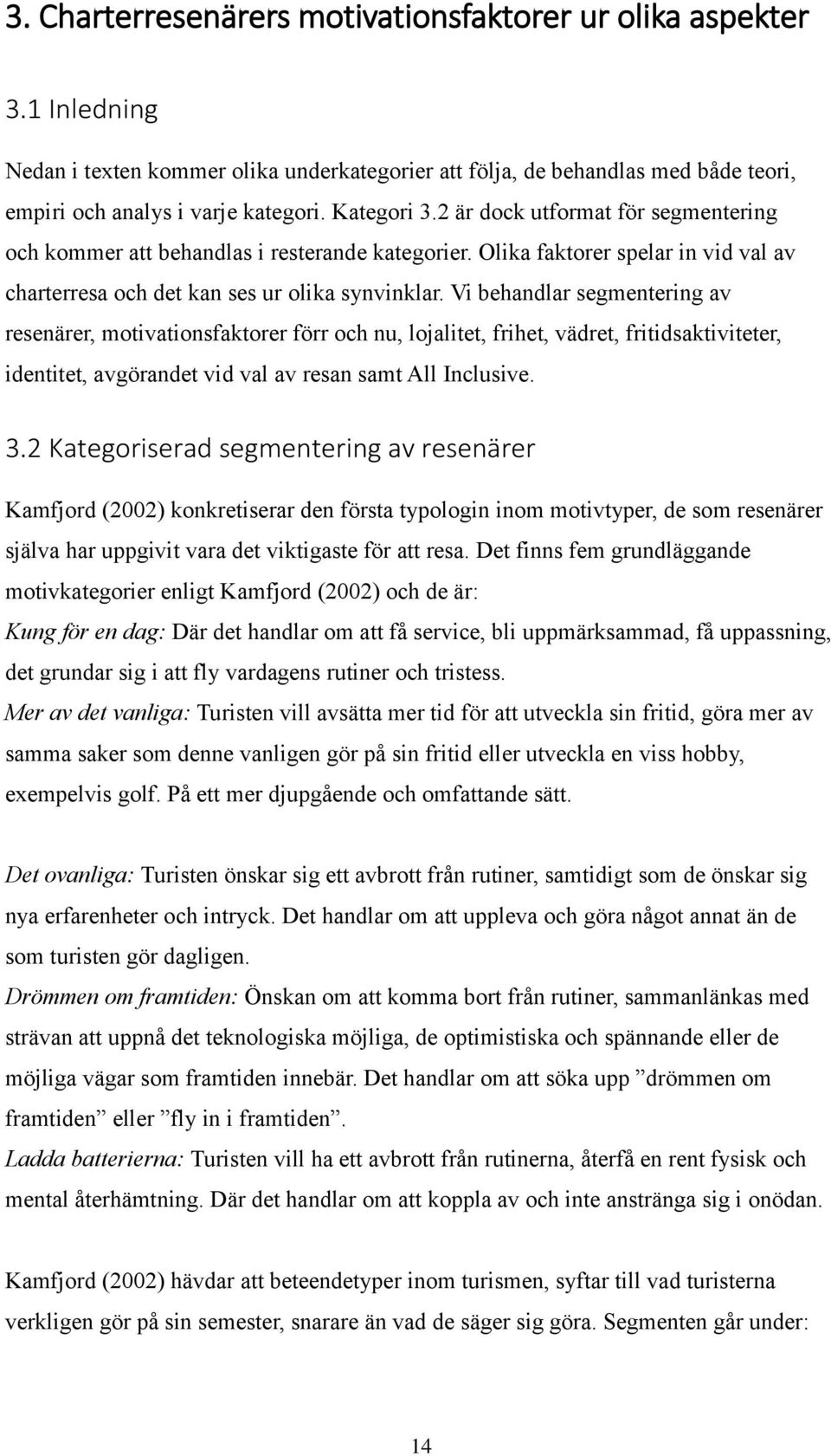 Vi behandlar segmentering av resenärer, motivationsfaktorer förr och nu, lojalitet, frihet, vädret, fritidsaktiviteter, identitet, avgörandet vid val av resan samt All Inclusive. 3.