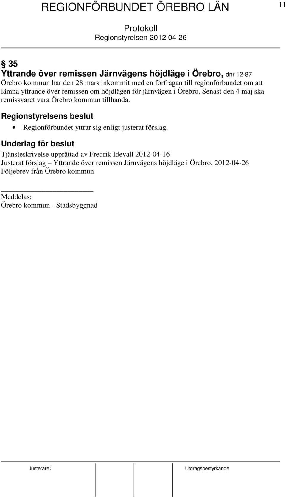 Senast den 4 maj ska remissvaret vara Örebro kommun tillhanda. Regionstyrelsens beslut Regionförbundet yttrar sig enligt justerat förslag.