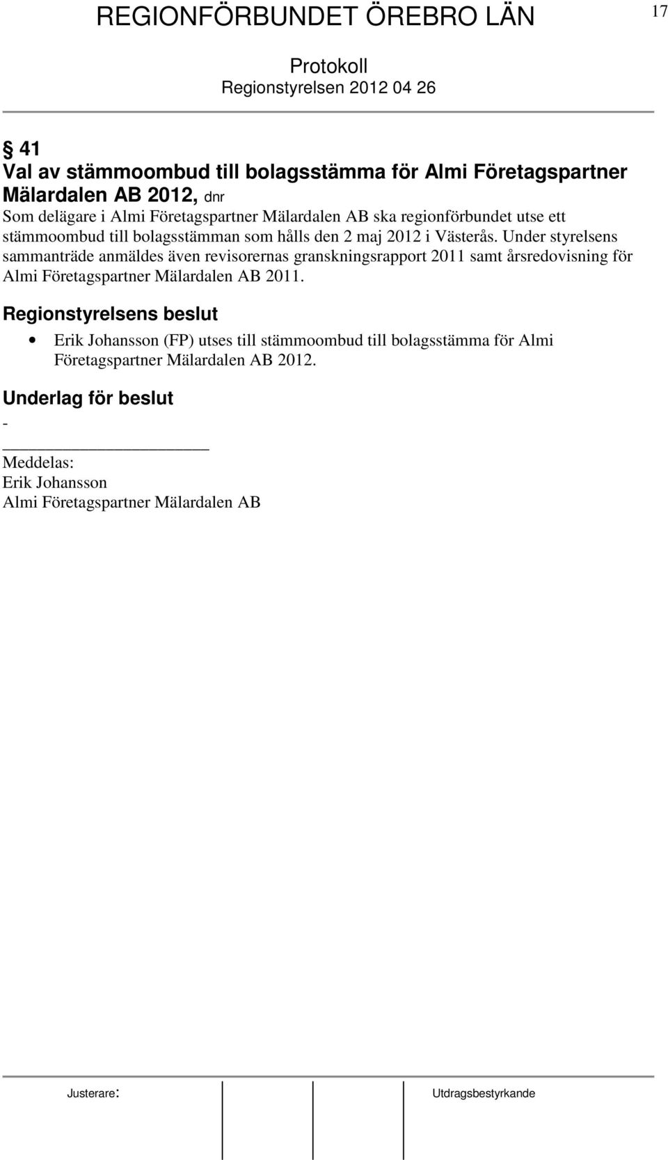 Under styrelsens sammanträde anmäldes även revisorernas granskningsrapport 2011 samt årsredovisning för Almi Företagspartner Mälardalen AB 2011.