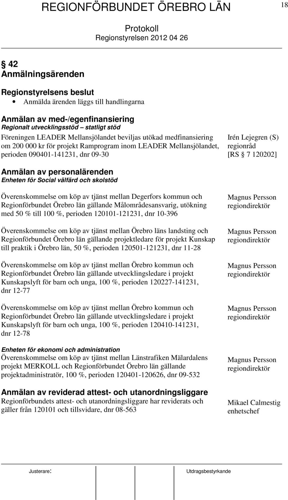 Irén Lejegren (S) regionråd [RS 7 120202] Anmälan av personalärenden Enheten för Social välfärd och skolstöd Överenskommelse om köp av tjänst mellan Degerfors kommun och Regionförbundet Örebro län