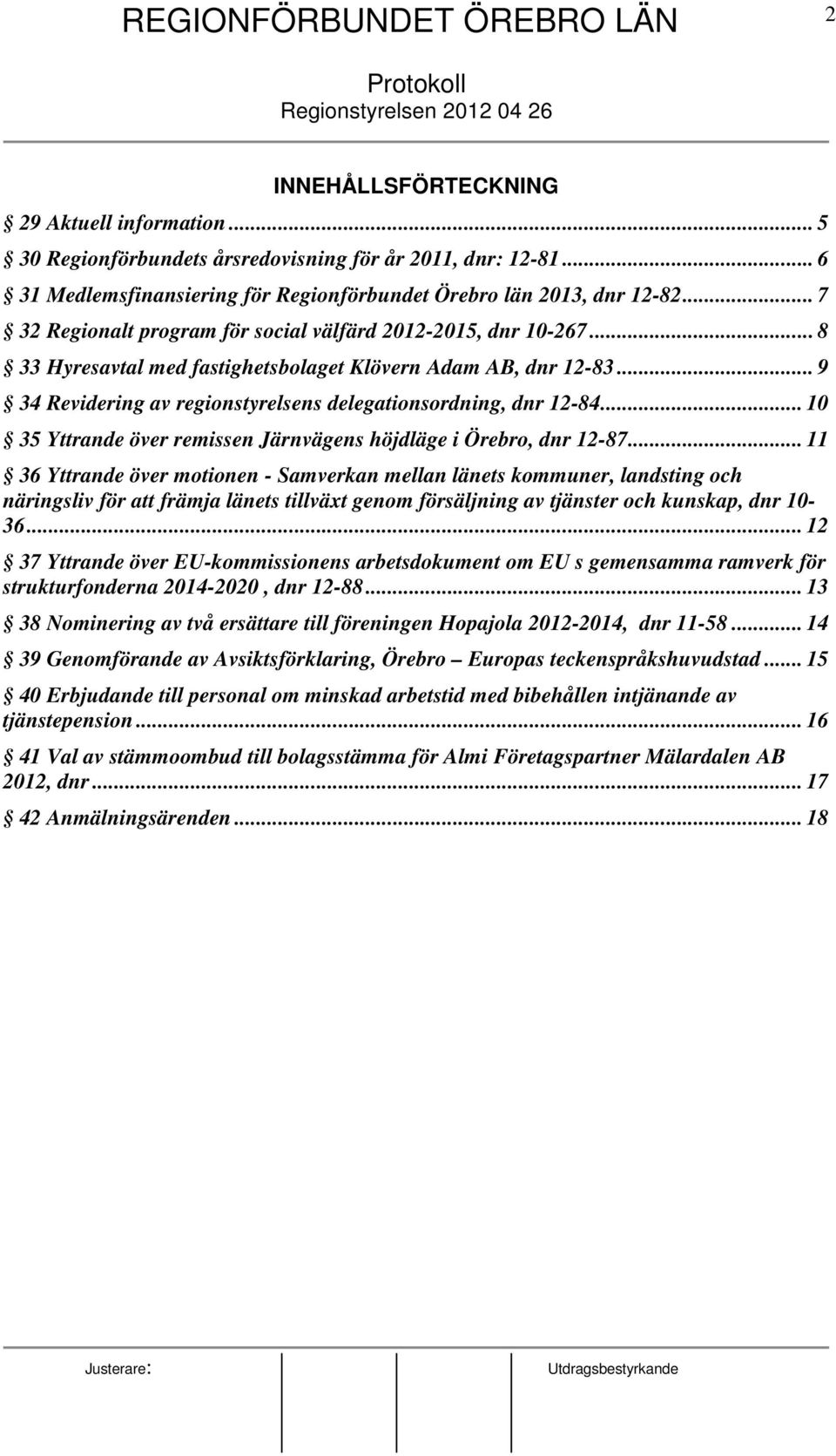 .. 8 33 Hyresavtal med fastighetsbolaget Klövern Adam AB, dnr 12-83... 9 34 Revidering av regionstyrelsens delegationsordning, dnr 12-84.
