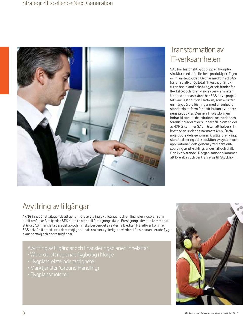 Under de senaste åren har SAS drivit projektet New Distribution Platform, som ersätter en mängd äldre lösningar med en enhetlig standardplattform för distribution av koncernens produkter.