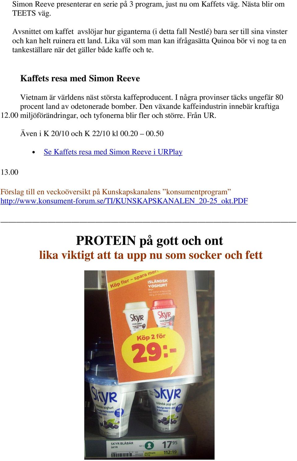 Lika väl som man kan ifrågasätta Quinoa bör vi nog ta en tankeställare när det gäller både kaffe och te. 12.00 13.00 Kaffets resa med Simon Reeve Vietnam är världens näst största kaffeproducent.